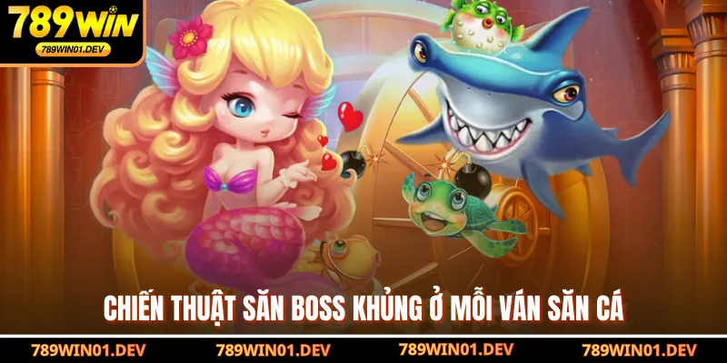 Chiến thuật săn boss khủng ở mỗi ván săn cá